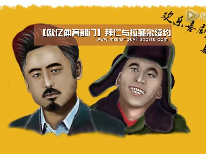 【欧亿体育部门】拜仁与拉菲尔续约(图1) 欧亿体育公司