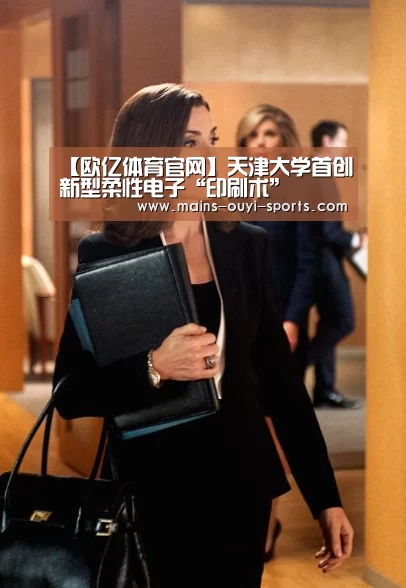 【欧亿体育官网】天津大学首创新型柔性电子“印刷术”(图2) 欧亿体育部门