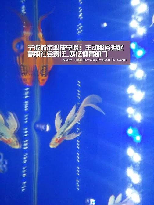 宁波城市职技学院:主动服务担起高职社会责任_欧亿体育部门(图1) 欧亿体育