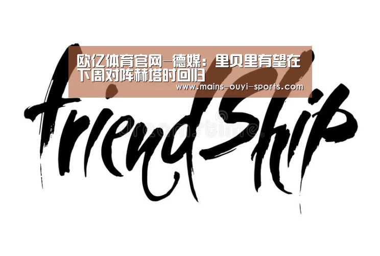 欧亿体育官网-德媒:里贝里有望在下周对阵赫塔时回归(图2) 欧亿体育团队