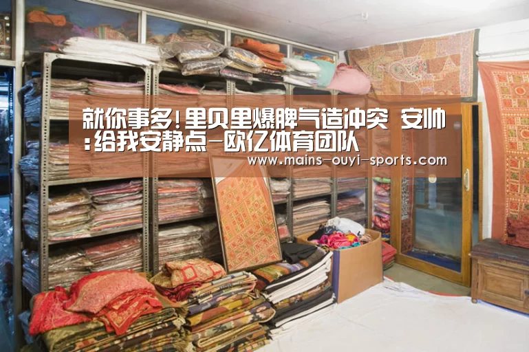 就你事多!里贝里爆脾气造冲突 安帅:给我安静点-欧亿体育团队(图1) 欧亿体育部门