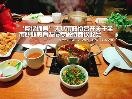 ‘欧亿体育’天水市政协召开关于全市职业教育发展专题协商议政会(图1) 欧亿体育团队