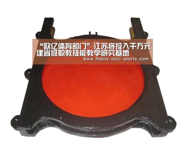 “欧亿体育部门”江苏将投入千万元建省级职教技能教学研究基地(图3) 欧亿体育