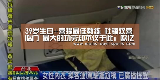 39岁生日+喜提最佳教练 杜锋双喜临门 最大的功劳却不仅于此:欧亿体育团队(图2) 欧亿体育官网